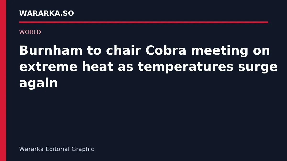 Burnham to chair Cobra meeting on extreme heat as temperatures surge again